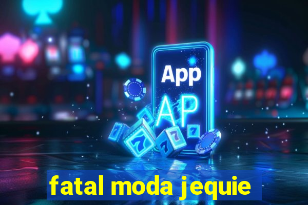 fatal moda jequie